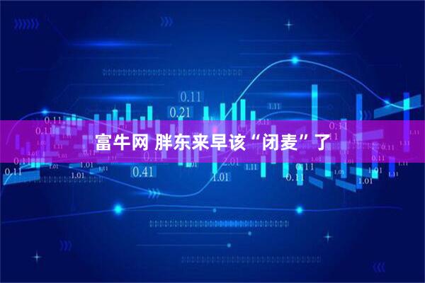 富牛网 胖东来早该“闭麦”了